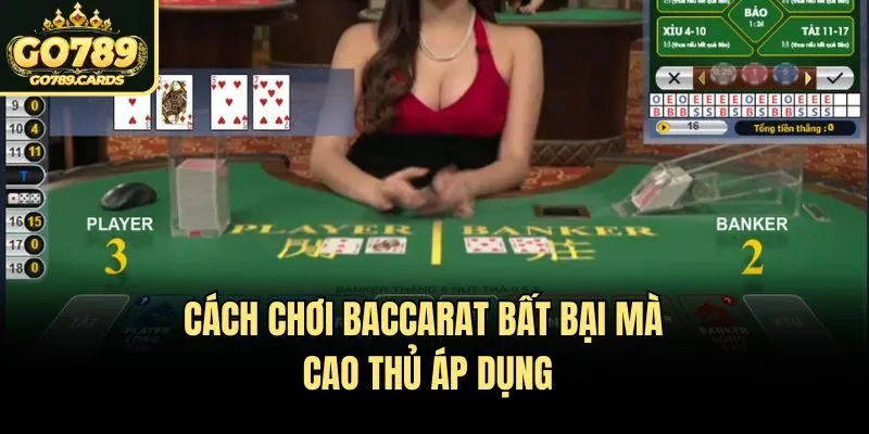 Cách chơi Baccarat bất bại mà cao thủ áp dụng