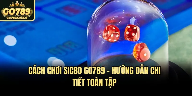 Cách Chơi Sicbo Go789 - Hướng Dẫn Chi Tiết Toàn Tập Cách Chơi Sicbo Go789 – Hướng Dẫn Chi Tiết Toàn Tập