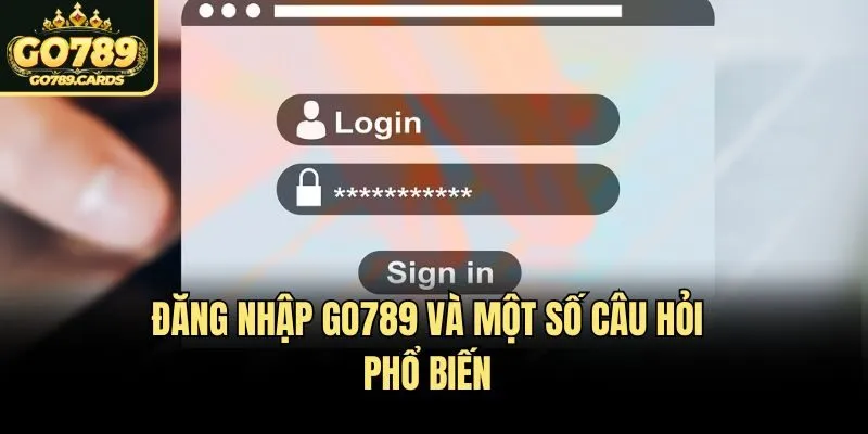 Đăng nhập Go789 và một số câu hỏi phổ biến