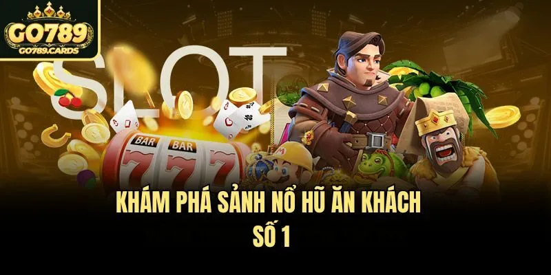 Khám phá sảnh nổ hũ ăn khách số 1