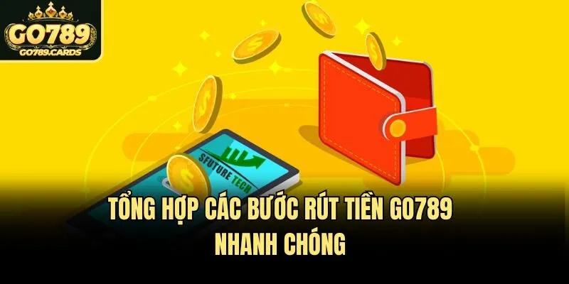 Tổng hợp các bước rút tiền Go789 nhanh chóng