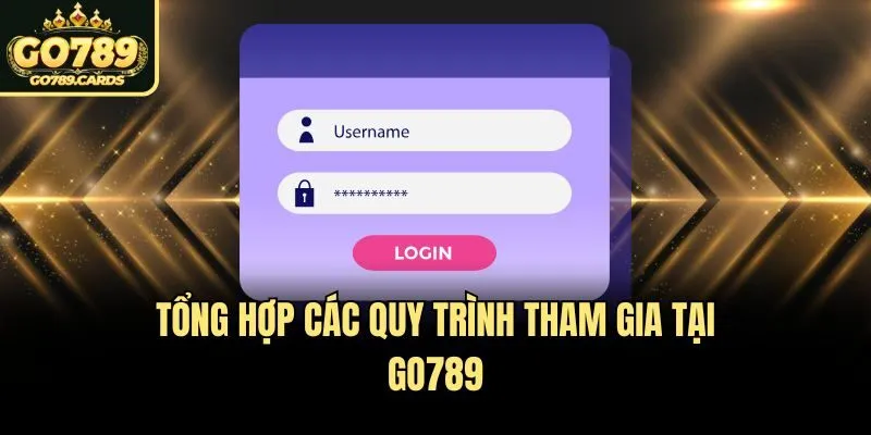 Tổng hợp các quy trình tham gia tại Go789