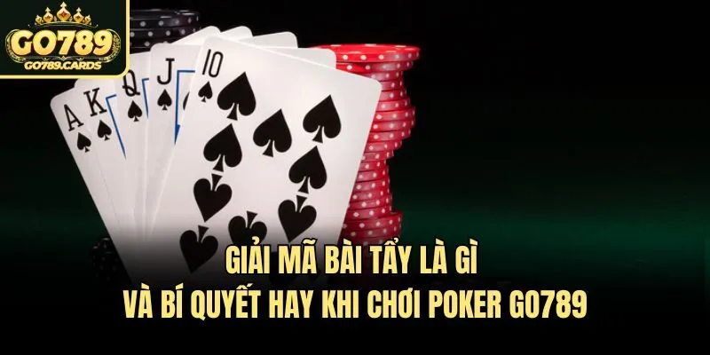 Giải Mã Bài Tẩy Là Gì Và Bí Quyết Hay Khi Chơi Poker Go789