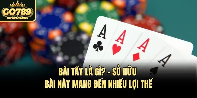 Bài tẩy là gì? - Sở hữu bài này mang đến nhiều lợi thế