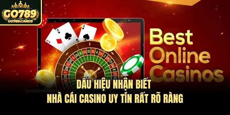 Nhà Cái Casino Uy Tín - Tiêu Chí Được Chia Sẻ Từ Go789 Dấu hiệu nhận biết nhà cái casino uy tín rất rõ ràng