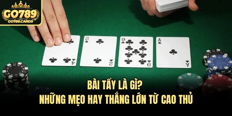Bài tẩy là gì? - Những mẹo hay thắng lớn từ cao thủ