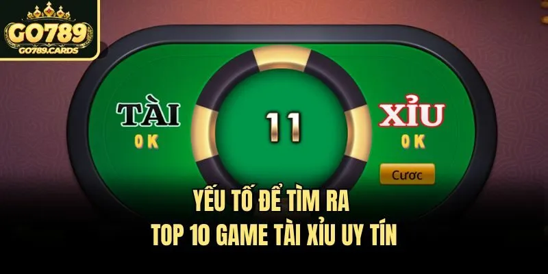 Yếu tố để tìm ra top 10 game tài xỉu uy tín