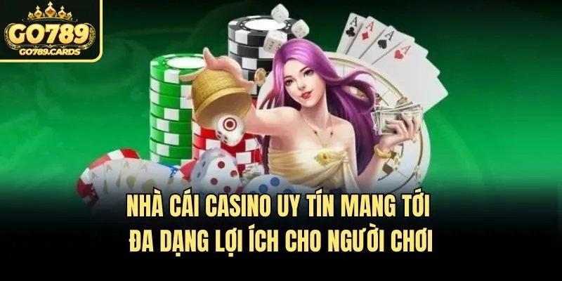 Nhà Cái Casino Uy Tín - Tiêu Chí Được Chia Sẻ Từ Go789 Nhà cái casino uy tín mang tới đa dạng lợi ích cho người chơi